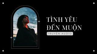 [ Truyện audio ] - Tình Yêu Đến Muộn - Hoa Thiển - Full | Mèo không đen