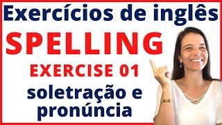 SPELLING and PRONUNCIATION (soletração e pronúncia) Exercise 01 - EXERCÍCIO DE INGLÊS GRATUITO