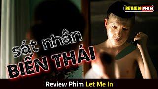 Kẻ Sát Nhân QUÁI DỊ Có Sở Thích Sưu Tầm Máu Của Người Khác - Review Phim LET ME IN