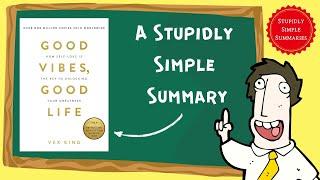 Good Vibes, Good Life: A Stupidly Simple Summary