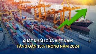 [TÀI CHÍNH KINH DOANH] Xuất khẩu của Việt Nam tăng gần 15% trong năm 2024 | VTVMoney