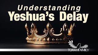 Understanding Yeshua's Delay