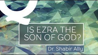 Q&A: Do Jews Believe Ezra is the Son of God? | Dr. Shabir Ally