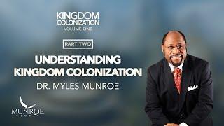 Understanding Kingdom Colonization Part 2 | Dr. Myles Munroe