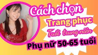 PHỤ NỮ TRUNG NIÊN 50-65 TUỔI NÊN CHỌN TRANG PHỤC NHƯ THẾ NÀO?