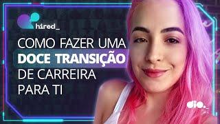 Transição de Carreira para TI [2 TENTATIVAS] | Mulheres na TI | Hired #14