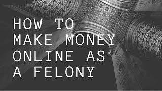 How to make money online as a felony