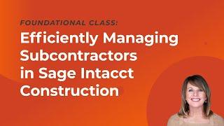 Efficiently Managing Subcontractors in Sage Intacct Construction