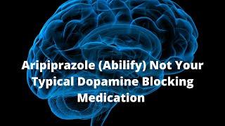 Aripiprazole (Abilify) Not Your Typical Dopamine Blocking Medication