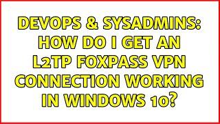 DevOps & SysAdmins: How do I get an L2TP Foxpass VPN connection working in Windows 10?