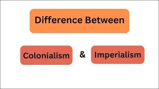 Difference between Colonialism & Imperialism