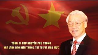 PHIM TÀI LIỆU: Tổng Bí thư Nguyễn Phú Trọng - Nhà lãnh đạo kiên trung, trí tuệ và mẫu mực