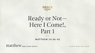 Ready or Not—Here I Come! Part 1 (Matthew 24:36–42) [Audio Only]