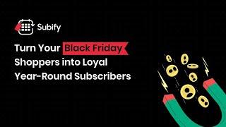 Maximize BFCM Sales with Subify | Turn your Black Friday shoppers into loyal year-round subscribers