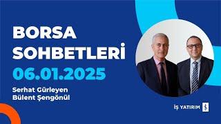 BORSA SOHBETLERİ - 06.01.2025 - SERHAT GÜRLEYEN, BÜLENT ŞENGÖNÜL