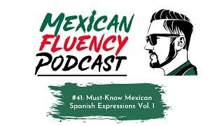 Mexican Fluency Podcast: Must-Know Mexican Expressions Vol. 1