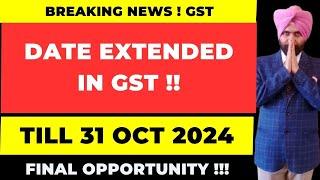 DATE EXTENDED IN GST I TILL 31ST OCT 2024 CA SATBIR SINGH