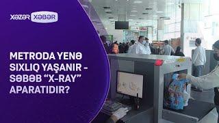 Metroda yenə sıxlıq yaşanır - Səbəb "X-RAY" aparatıdır?