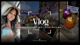 VLOG: Palm Springs Day Trip | Prep + Pack With Me For Vacation ️