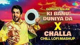 Ki Banu Duniya Da X Challa | Gurdas Maan | Punjabi Lofi Songs Mashup | Punjabi Songs