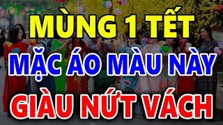 Mùng 1 Tết 2024, MẶC MÀU NÀY Để Cả Năm May Mắn, ĐỔI ĐỜI GIÀU SANG, Tiền Vàng Chật Két