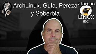 602 - ArchLinux. Gula, Pereza y Soberbia