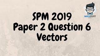 SPM 2019 | Add Math | Vectors | Paper 2 | Question 6