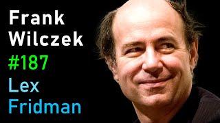 Frank Wilczek: Physics of Quarks, Dark Matter, Complexity, Life & Aliens | Lex Fridman Podcast #187