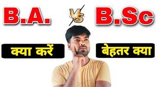 12th के बाद क्या करें - B.A. या B.Sc | B.A. vs B.Sc | What to do after 12th ?