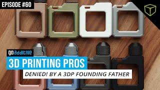 3D Printing Pros - Denied! by a 3DP Founding Father | GoAdditive Podcast #60