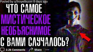 ЧТО САМОЕ МИСТИЧЕСКОЕ С ВАМИ СЛУЧАЛОСЬ?