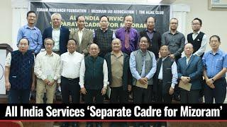 ALL INDIA SERVICES ‘SEPERATE CADRE FOR MIZORAM' CHUNGCHANG SAWIHONA