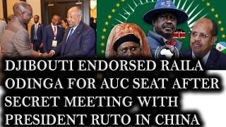 Djibouti Endorsed Raila Odinga For AUC Seat After Secret Meeting With President Ruto In China.