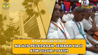 ATM HIGHLIGHT : MAJLIS PELEPASAN JEMAAH HAJI ATM 2024M / 1445H