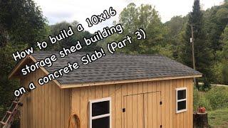 How to build a 10x16 storage shed building on a concrete Slab! (Part 3)