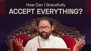 How Can I Gracefully Accept Everything? | Pujya Gurudevshri Rakeshji