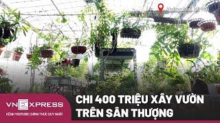 Chi 400 Triệu Đưa Vườn Quê Lên Sân Thượng | VnExpress