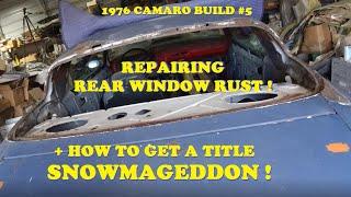 1976 Camaro Build #5. Repairing Rust around Rear Window. Snowmageddon ! How to get a car title !