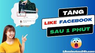 Cách tăng like bài viết facebook cực nhanh | Tăng like ảnh facebook sau 2 phút