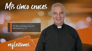 Mis cinco cruces (REFLEXIÓN) - Padre Ángel Espinosa de los Monteros