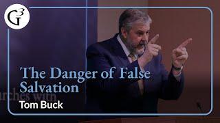 The Dangers of False Salvation | Tom Buck