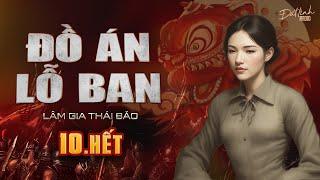 ĐỒ ÁN LỖ BAN | TẬP 10 - HẾT THIÊN 1 | Truyện tâm linh Lâm Gia Thái Bảo | Nguyễn Huy diễn đọc