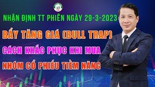 NHẬN ĐỊNH THỊ TRƯỜNG PHIÊN NGÀY 29-3-2023|| BẨY TĂNG GIÁ(BULL TRAP) VÀ CÁCH KHẮC PHỤC KHI MUA