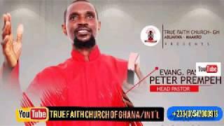 POWERFUL  AND LAST PREACHING OF EVANGELIST PETER PREMPEH OF TRUE FAITH CHURCH INTERNATIONAL 2018