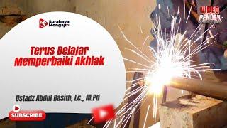 Terus Belajar Memperbaiki Akhlak - Ustadz Abdul Basith, Lc., M.Pd