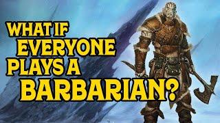 What if Everyone Plays a Barbarian in D&D 5e