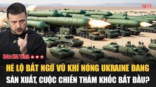 Hé lộ bất ngờ vũ khí nóng Ukraine đang sản xuất, cuộc chiến thảm khốc bắt đầu?