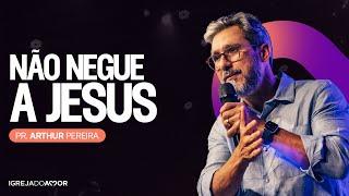 NÃO NEGUE A JESUS - Pr. Arthur Pereira - Igreja do Amor