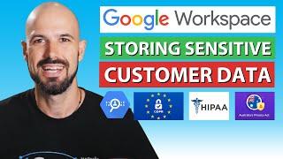 Storing Sensitive Customer Data in Google Workspace (Finance, Medical, Legal, Personal etc.)