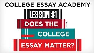 College Essay Academy Lesson 1: Does the College Essay Matter?
